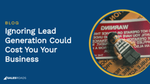 Ignoring Lead Generation Could Cost You Your Business