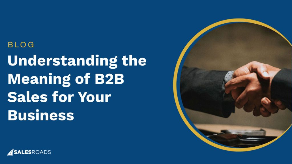 Understanding the Meaning of B2B Sales for Your Business