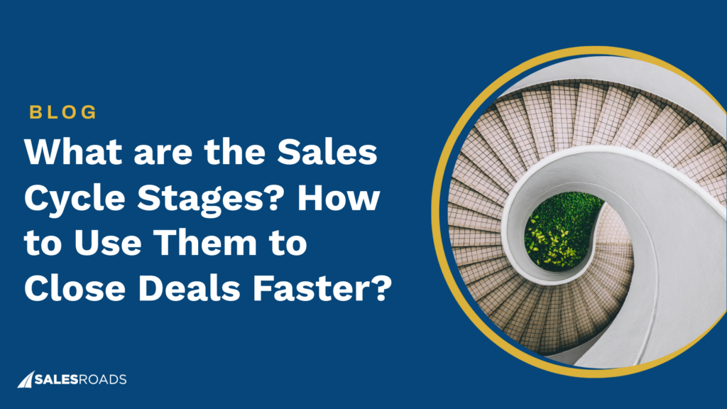 What are the Sales Cycle Stages How to Use Them to Close Deals Faster