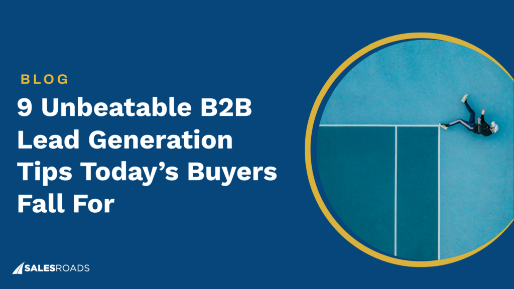 9 Unbeatable B2B Lead Generation Tips Today’s Buyers Fall For