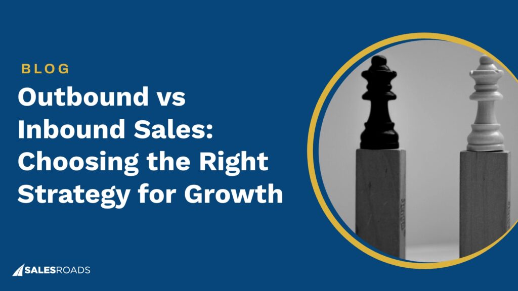 Outbound vs Inbound Sales: Choosing the Right Strategy for Growth