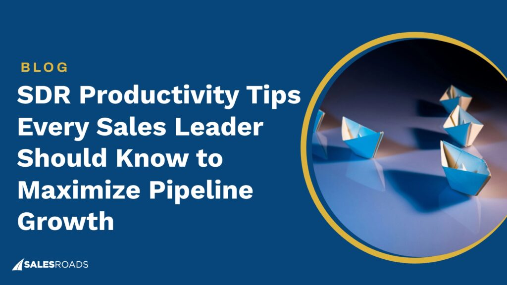SDR Productivity Tips Every Sales Leader Should Know to Maximize Pipeline Growth