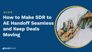 How to Make SDR to AE Handoff Seamless and Keep Deals Moving