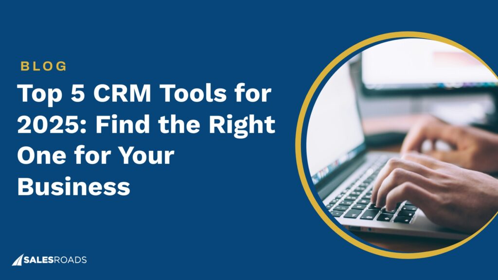 Top 5 CRM Tools for 2025: Find the Right One for Your Business