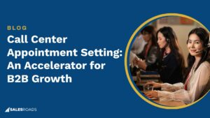 Call Center Appointment Setting: An Accelerator for B2B Growth
