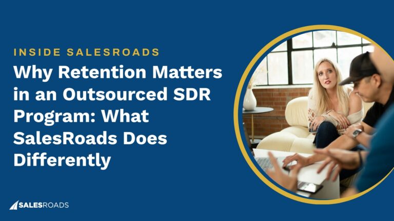 Why Retention Matters in an Outsourced SDR Program: What SalesRoads Does Differently