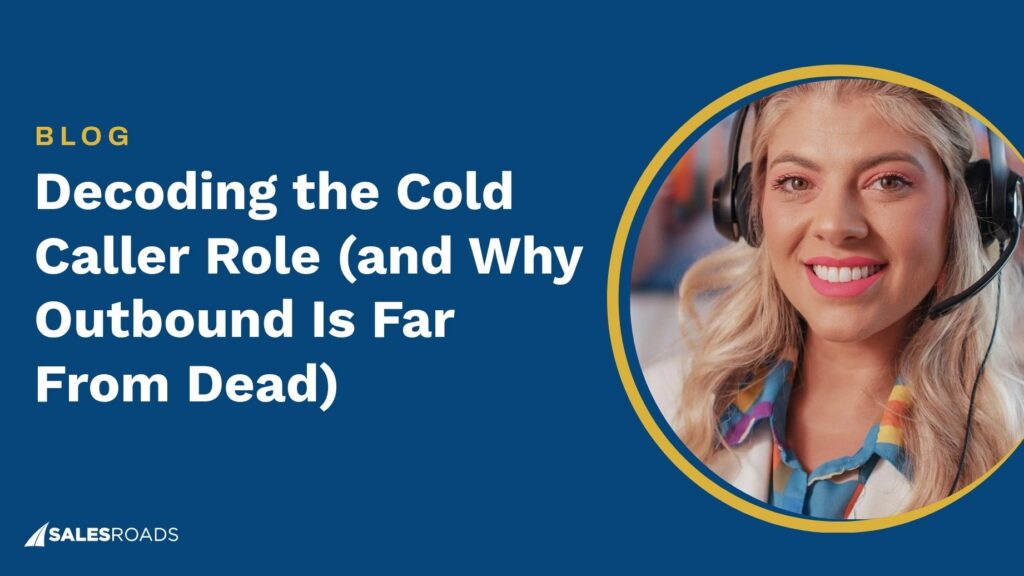 Decoding the Cold Caller Role (and Why Outbound Is Far From Dead)